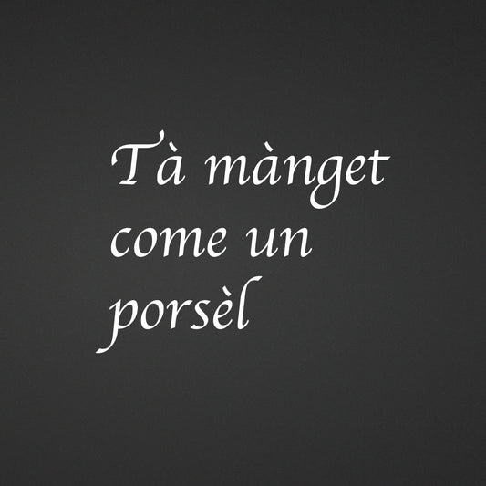 Adesivo "Dialetto bresciano" 'Ta màgnat come un porsèl' ZIPPOPIU.it